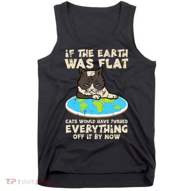 If Earth Was Flat Cat Pushed Everything Tank Top
