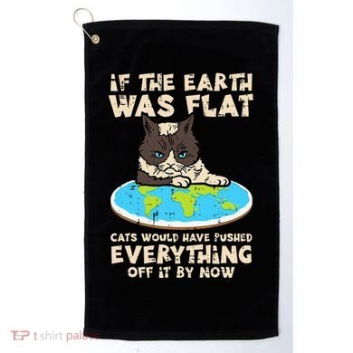If Earth Was Flat Cat Pushed Everything Golf Towel