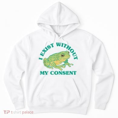 I Exist Without My Consent Frog Funny Meme Hoodie