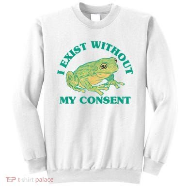 I Exist Without My Consent Frog Funny Meme Sweatshirt