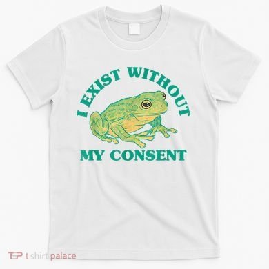 I Exist Without My Consent Frog Funny Meme T-Shirt