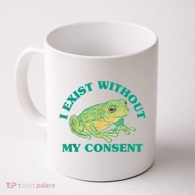 I Exist Without My Consent Frog Funny Meme Coffee Mug