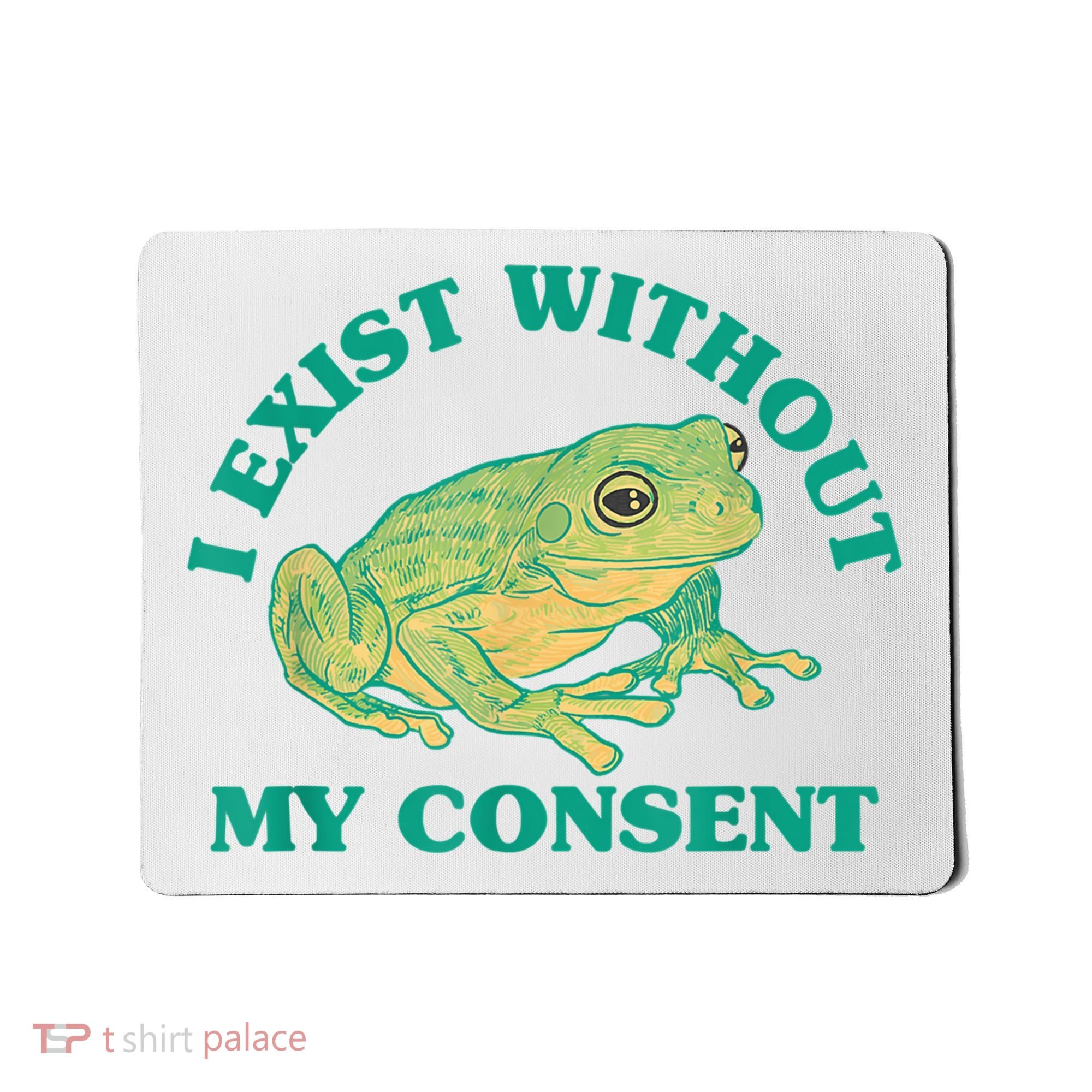 I Exist Without My Consent Frog Funny Meme Mousepad