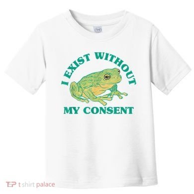 I Exist Without My Consent Frog Funny Meme Toddler T-Shirt