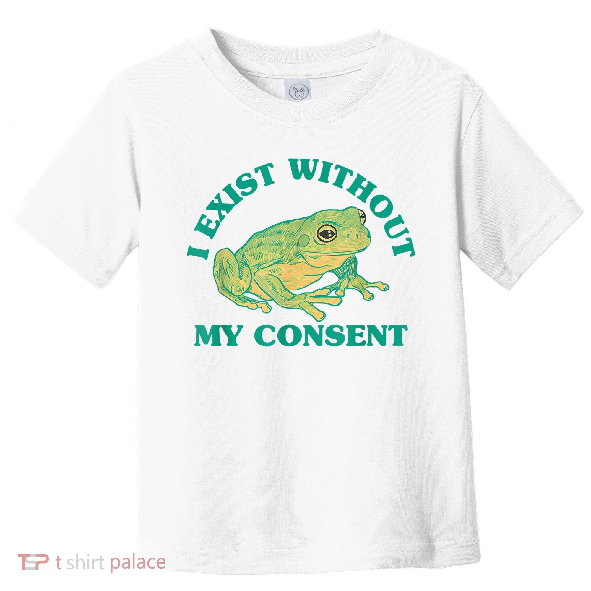 I Exist Without My Consent Frog Funny Meme Toddler T-Shirt