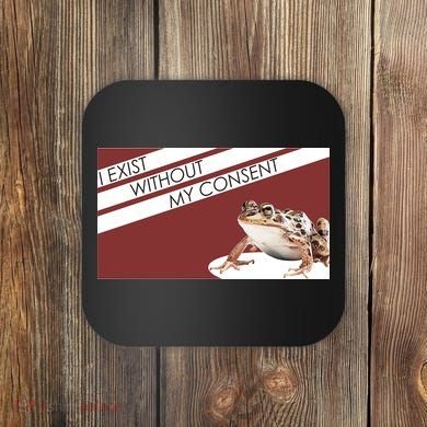 I Exist Without My Consent Funny Meme Frog Coaster