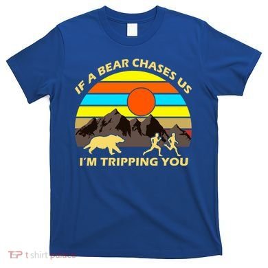 If A Bear Chases Us I'm Tripping You T-Shirt