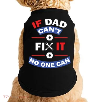 If Dad Can't Fix It No One Can Doggie Tank