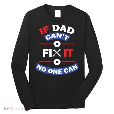If Dad Can't Fix It No One Can Long Sleeve Shirt