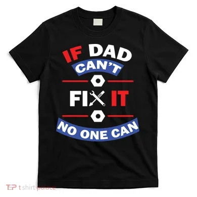 If Dad Can't Fix It No One Can T-Shirt