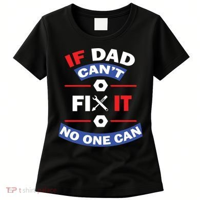 If Dad Can't Fix It No One Can Women's T-Shirt