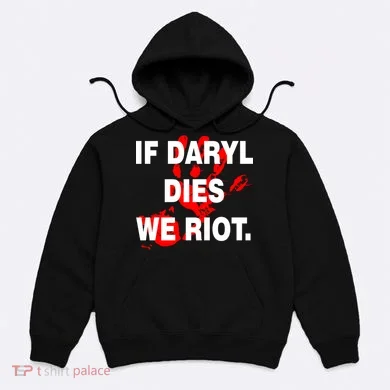 If Daryl Dies We Riot Hoodie