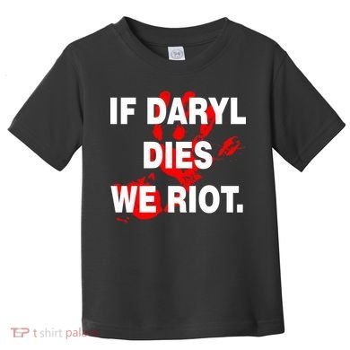 If Daryl Dies We Riot Toddler T-Shirt