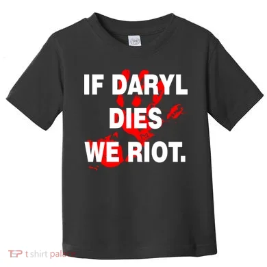 If Daryl Dies We Riot Toddler T-Shirt