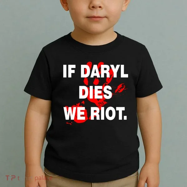 If Daryl Dies We Riot Toddler T-Shirt