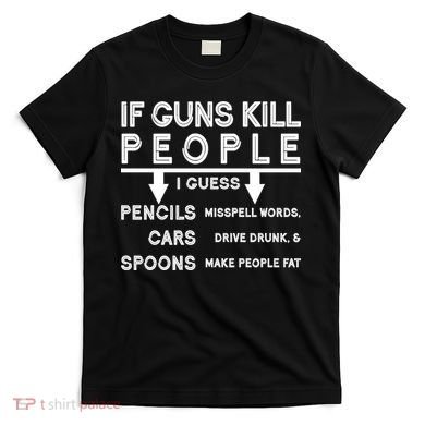 If Guns Kill People Funny 2nd Amendment Gun Rights T-Shirt