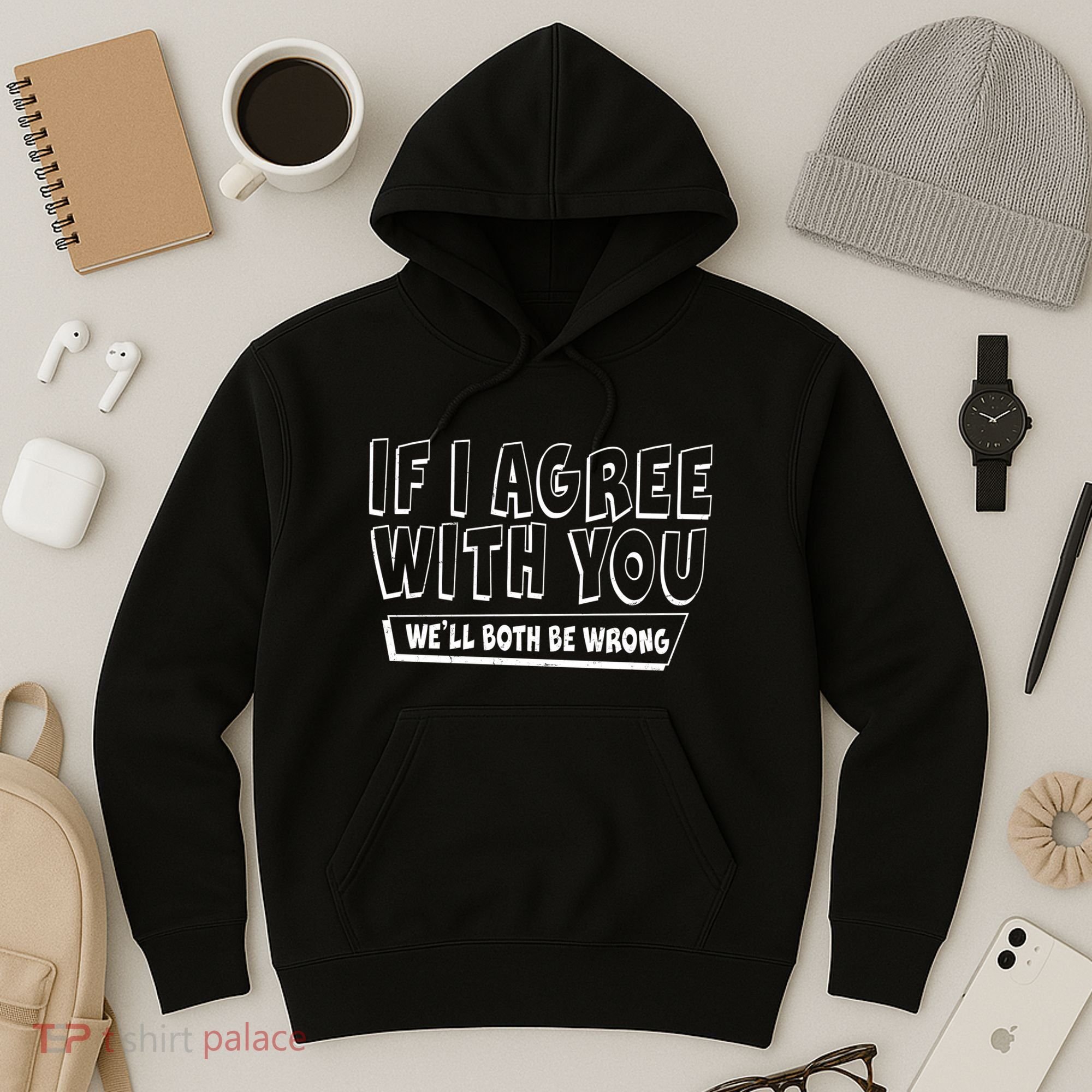 If I Agree With You We'll Both Be Wrong Hoodie