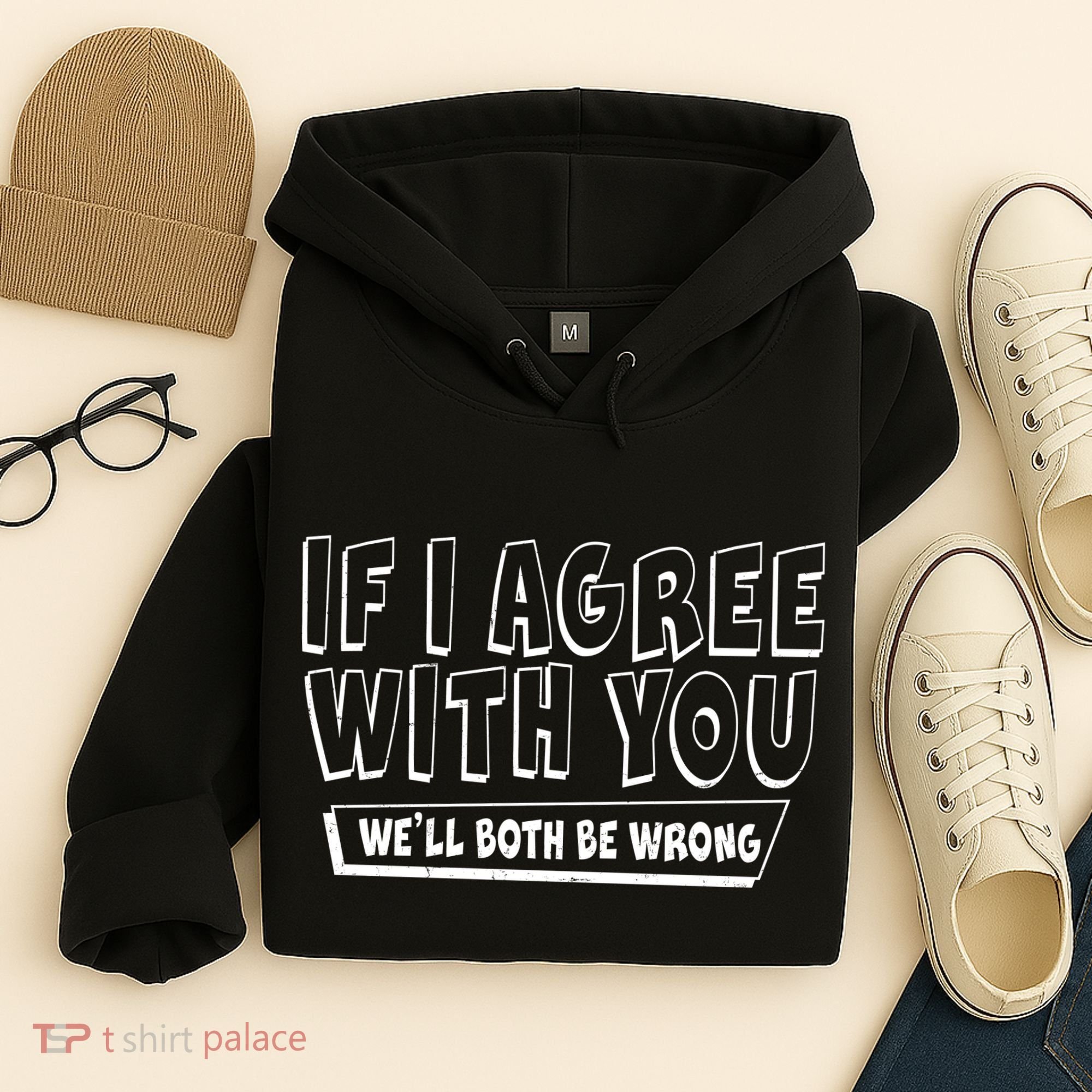 If I Agree With You We'll Both Be Wrong Hoodie
