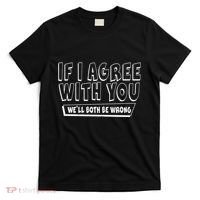 If I Agree With You We'll Both Be Wrong T-Shirt thumb 0