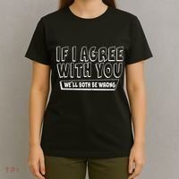 If I Agree With You We'll Both Be Wrong T-Shirt thumb 4