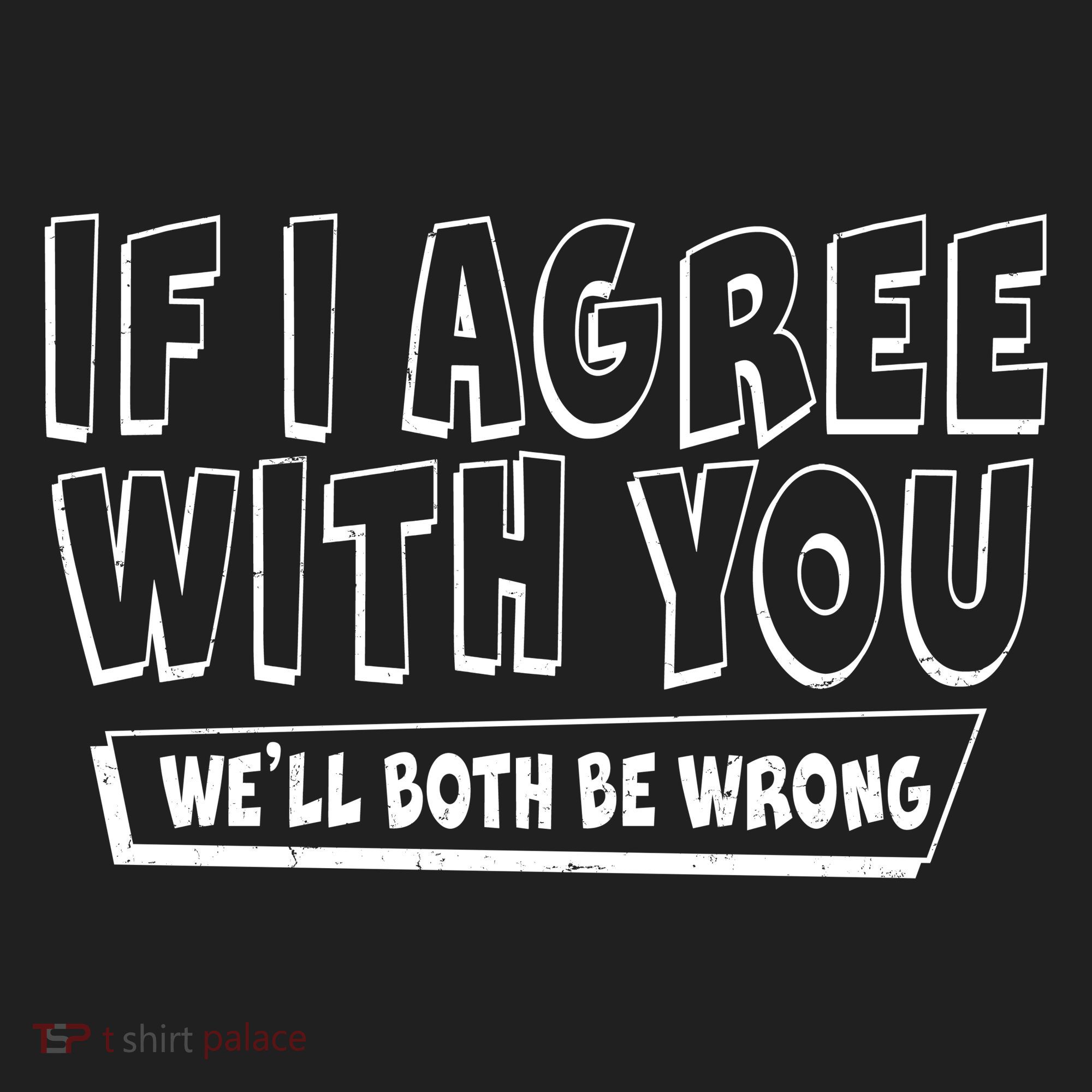 If I Agree With You We'll Both Be Wrong Tumbler