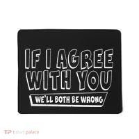 If I Agree With You We'll Both Be Wrong Mousepad thumb 0