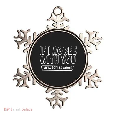 If I Agree With You We'll Both Be Wrong Ornament