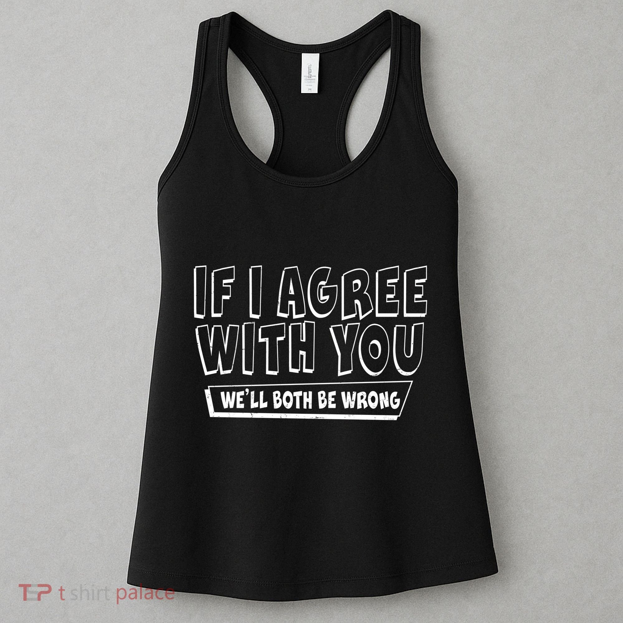 If I Agree With You We'll Both Be Wrong Women's Tank Top