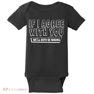 If I Agree With You We'll Both Be Wrong Baby Bodysuit
