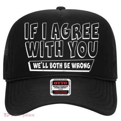 If I Agree With You We'll Both Be Wrong Hat