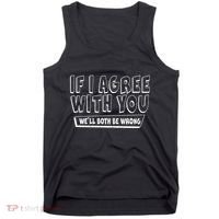 If I Agree With You We'll Both Be Wrong Tank Top thumb 0