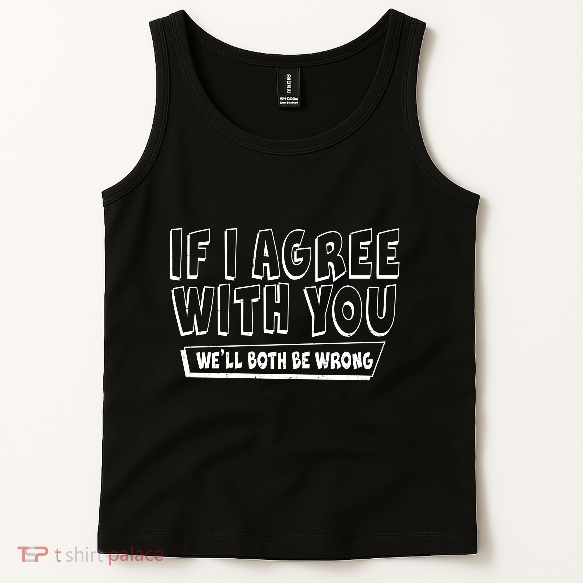 If I Agree With You We'll Both Be Wrong Tank Top