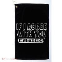 If I Agree With You We'll Both Be Wrong Golf Towel thumb 0