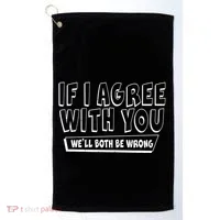 If I Agree With You We'll Both Be Wrong Golf Towel thumb 0