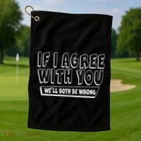 If I Agree With You We'll Both Be Wrong Golf Towel thumb 1