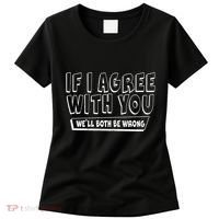 If I Agree With You We'll Both Be Wrong Women's T-Shirt thumb 0