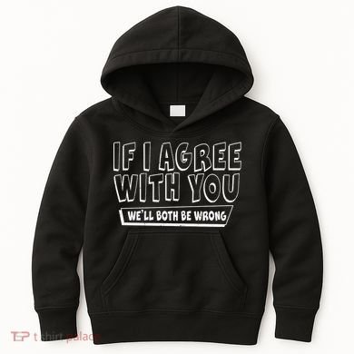If I Agree With You We'll Both Be Wrong Kids Hoodie