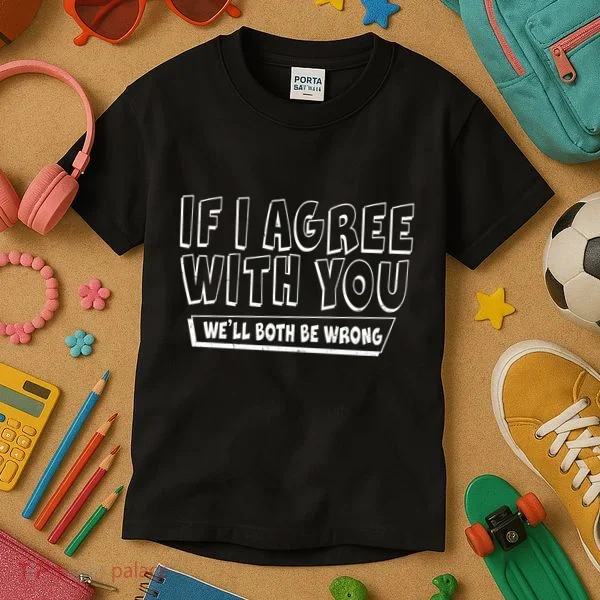 If I Agree With You We'll Both Be Wrong Kids T-Shirt