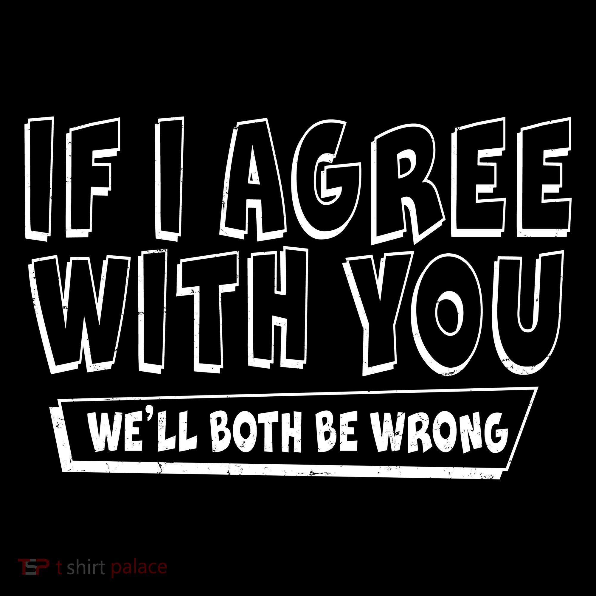 If I Agree With You We'll Both Be Wrong Kids T-Shirt