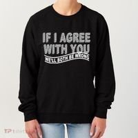 If I Agree With You We'll Both Be Wrong Funny Women's Sweatshirt thumb 0