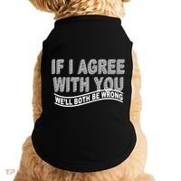 If I Agree With You We'll Both Be Wrong Funny Doggie Tank thumb 0