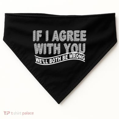 If I Agree With You We'll Both Be Wrong Funny USA-Made Doggie Bandana