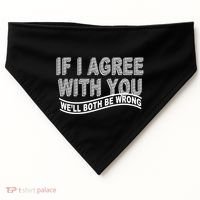 If I Agree With You We'll Both Be Wrong Funny USA-Made Doggie Bandana thumb 0