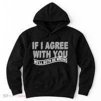 If I Agree With You We'll Both Be Wrong Funny Hoodie thumb 0