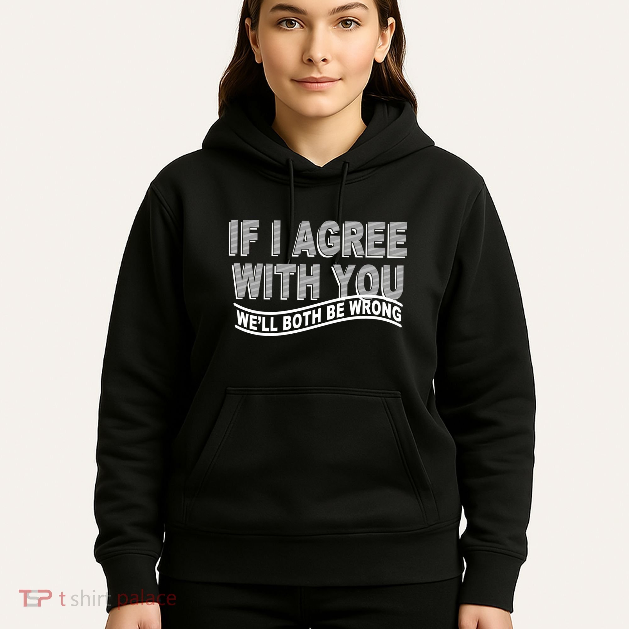If I Agree With You We'll Both Be Wrong Funny Hoodie