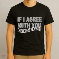 If I Agree With You We'll Both Be Wrong Funny T-Shirt thumb 3