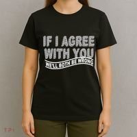 If I Agree With You We'll Both Be Wrong Funny T-Shirt thumb 4