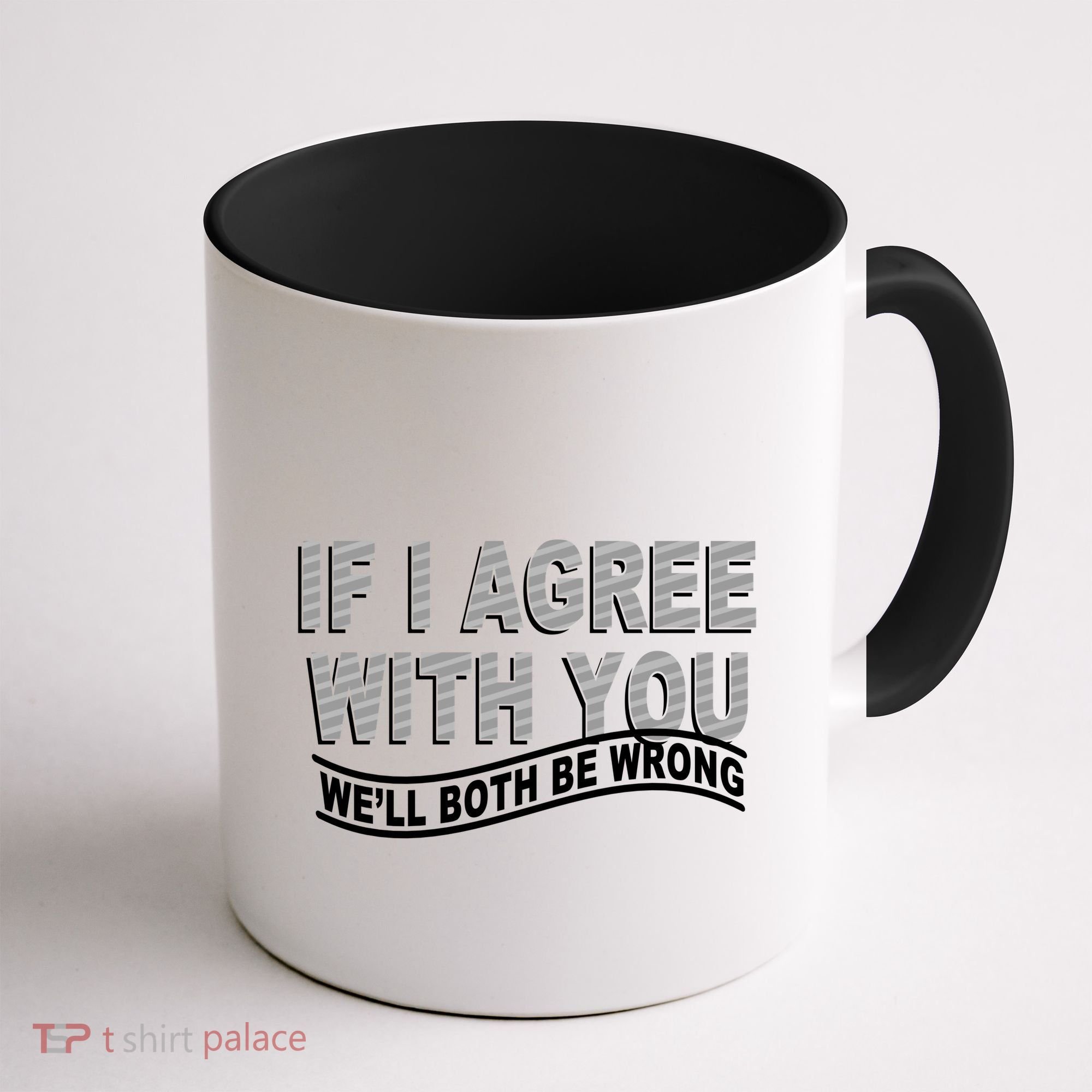 If I Agree With You We'll Both Be Wrong Funny Coffee Mug