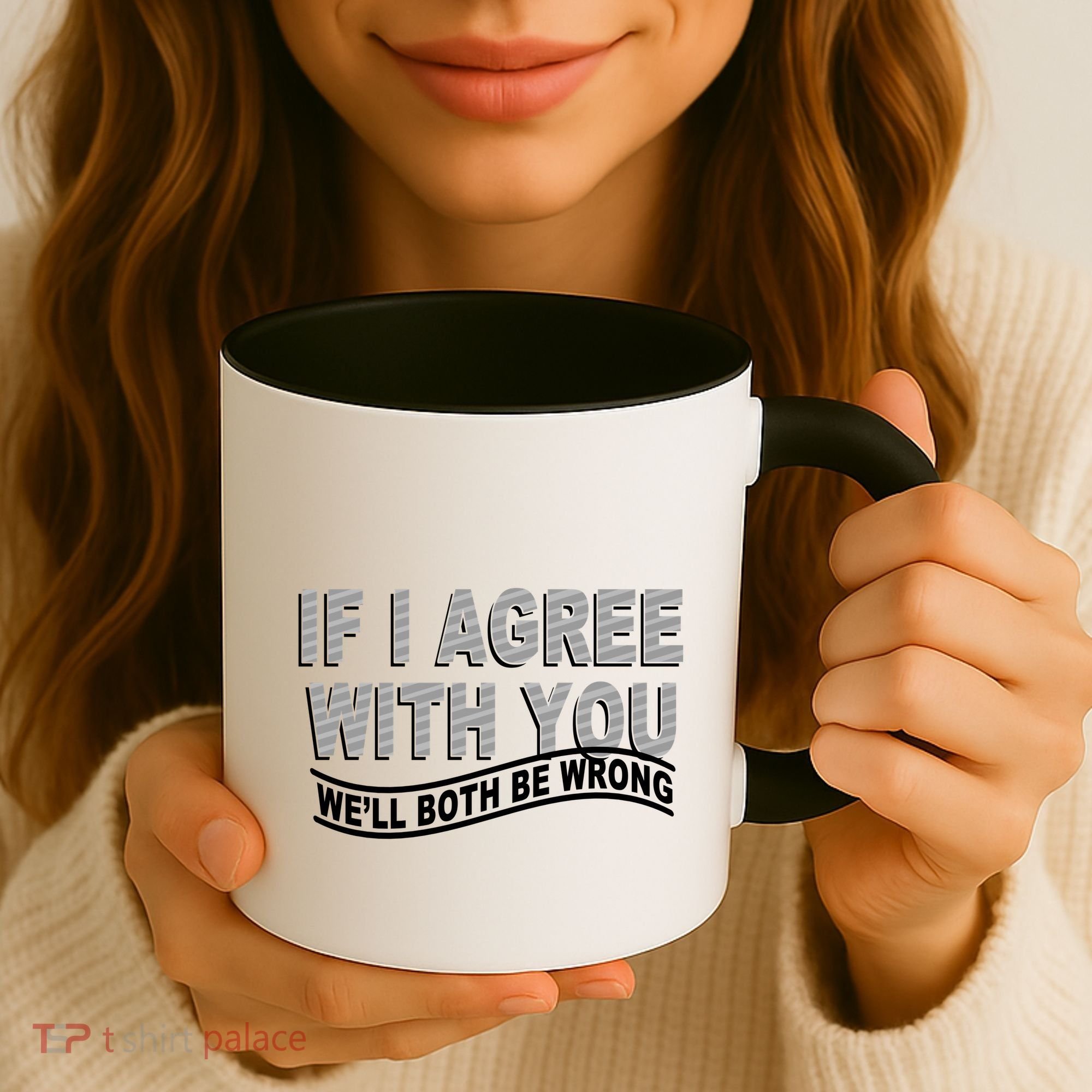 If I Agree With You We'll Both Be Wrong Funny Coffee Mug