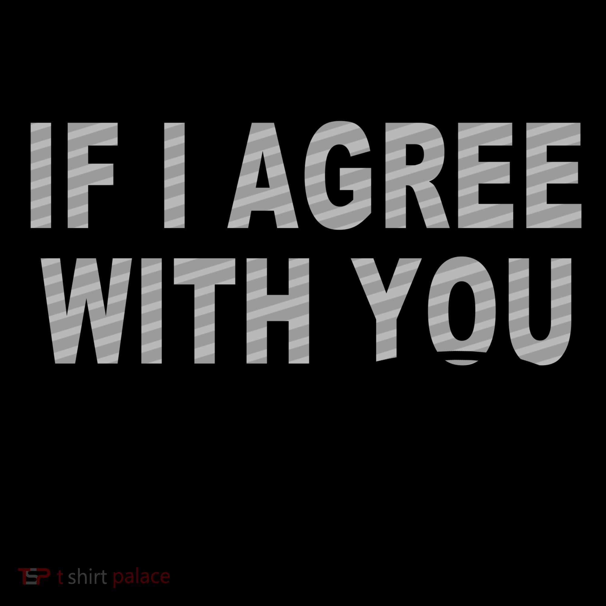 If I Agree With You We'll Both Be Wrong Funny Coffee Mug
